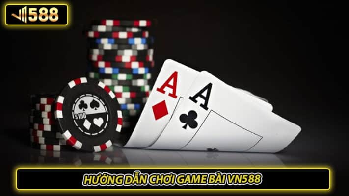 Hướng dẫn chơi game bài VN588