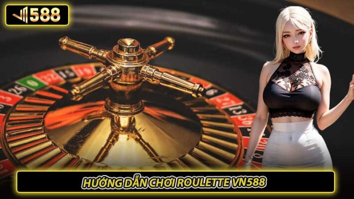 Hướng dẫn chơi Roulette VN588