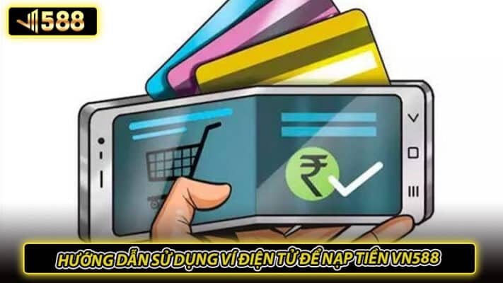 Hướng dẫn sử dụng ví điện tử để nạp tiền VN588