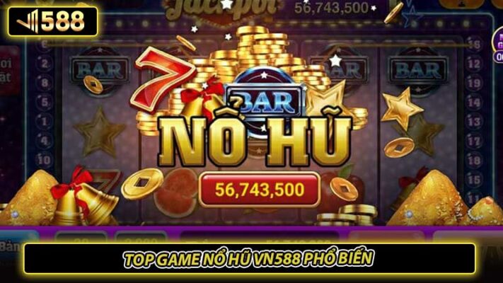 Top game nổ hũ VN588 phổ biến