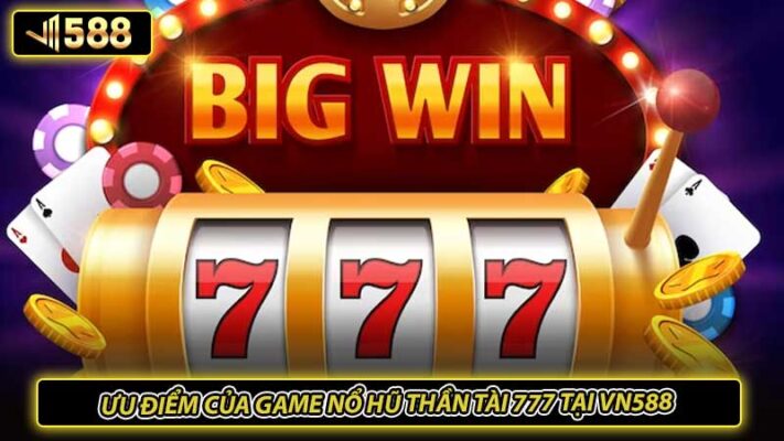 Ưu điểm của game nổ hũ thần tài 777 tại VN588