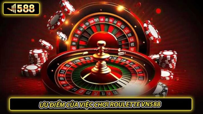 Ưu điểm của việc chơi Roulette VN588