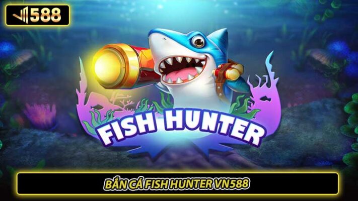 Bắn cá Fish Hunter VN588