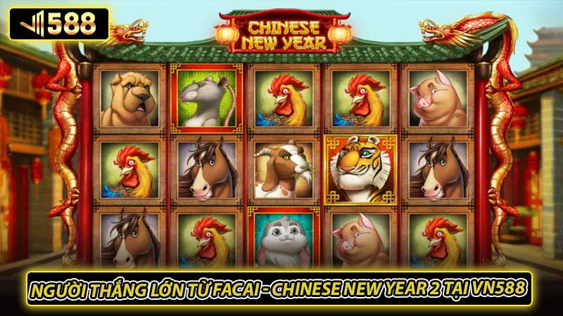 Người thắng lớn từ Facai - Chinese New Year 2 tại VN588